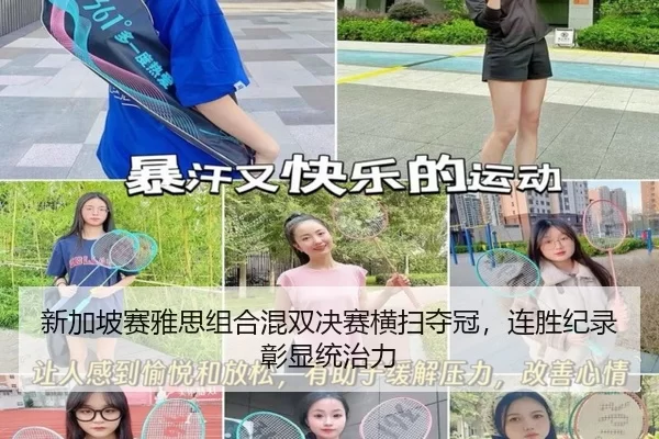 新加坡赛雅思组合混双决赛横扫夺冠，连胜纪录彰显统治力